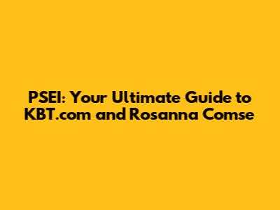 PSEI: Your Ultimate Guide to KBT.com and Rosanna Comse