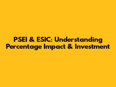 PSEI & ESIC: Understanding Percentage Impact & Investment