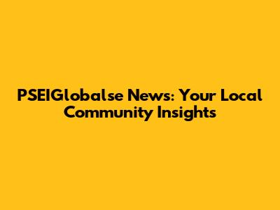PSEIGlobalse News: Your Local Community Insights