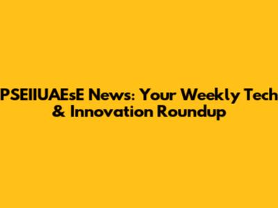 PSEIIUAEsE News: Your Weekly Tech & Innovation Roundup