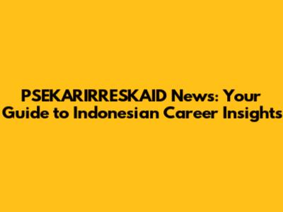 PSEKARIRRESKAID News: Your Guide to Indonesian Career Insights