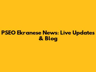 PSEO Ekranese News: Live Updates & Blog