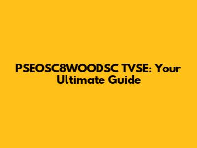 PSEOSC8WOODSC TVSE: Your Ultimate Guide