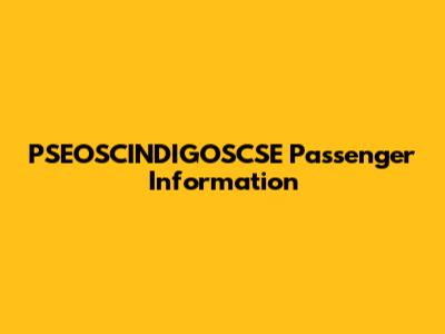 PSEOSCINDIGOSCSE Passenger Information