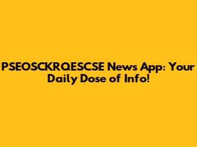 PSEOSCKRQESCSE News App: Your Daily Dose of Info!