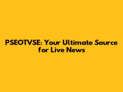 PSEOTVSE: Your Ultimate Source for Live News