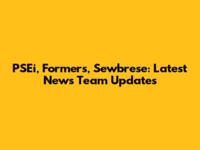 PSEi, Formers, Sewbrese: Latest News Team Updates