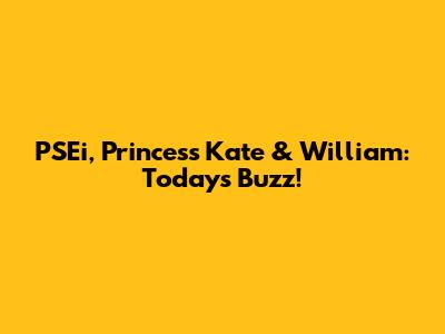 PSEi, Princess Kate & William: Today's Buzz!