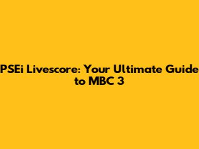 PSEi Livescore: Your Ultimate Guide to MBC 3