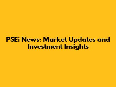 PSEi News: Market Updates and Investment Insights