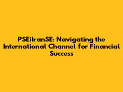 PSEiIranSE: Navigating the International Channel for Financial Success
