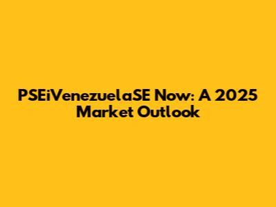 PSEiVenezuelaSE Now: A 2025 Market Outlook