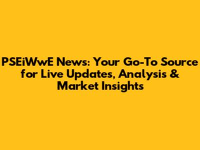 PSEiWwE News: Your Go-To Source for Live Updates, Analysis & Market Insights