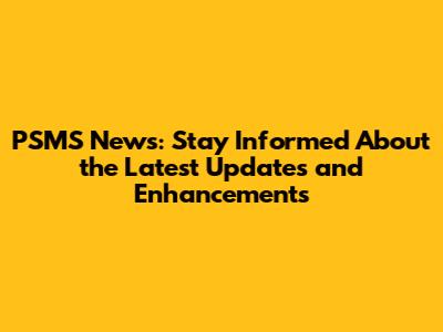 PSMS News: Stay Informed About the Latest Updates and Enhancements