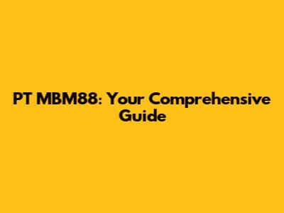 PT MBM88: Your Comprehensive Guide