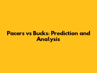 Pacers vs Bucks: Prediction and Analysis