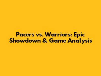 Pacers vs. Warriors: Epic Showdown & Game Analysis