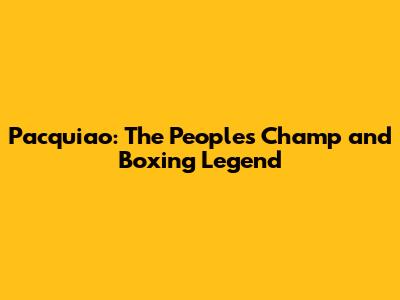 Pacquiao: The People's Champ and Boxing Legend