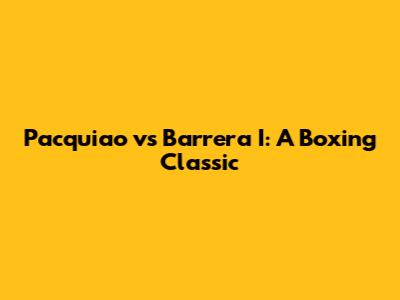 Pacquiao vs Barrera I: A Boxing Classic