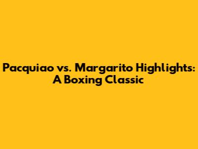 Pacquiao vs. Margarito Highlights: A Boxing Classic