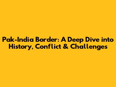 Pak-India Border: A Deep Dive into History, Conflict & Challenges