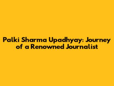 Palki Sharma Upadhyay: Journey of a Renowned Journalist