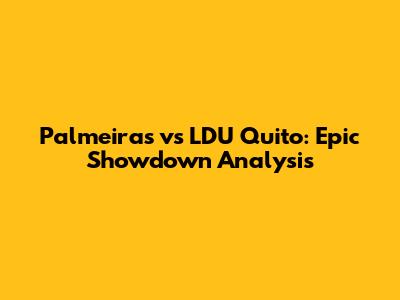 Palmeiras vs LDU Quito: Epic Showdown Analysis