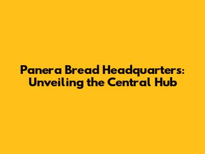 Panera Bread Headquarters: Unveiling the Central Hub