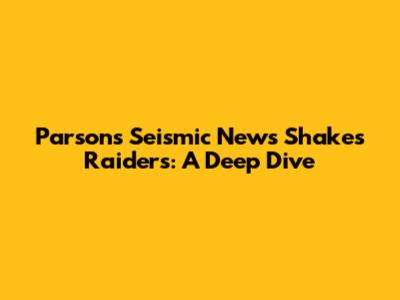 Parsons' Seismic News Shakes Raiders: A Deep Dive