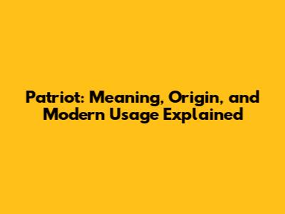 Patriot: Meaning, Origin, and Modern Usage Explained