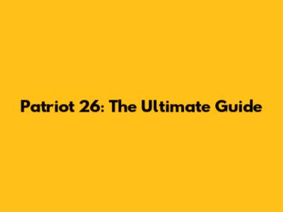 Patriot 26: The Ultimate Guide