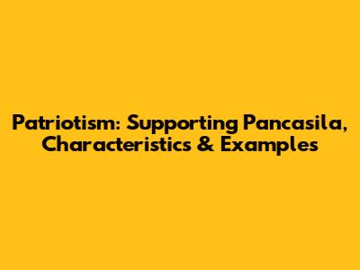 Patriotism: Supporting Pancasila, Characteristics & Examples