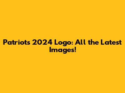 Patriots 2024 Logo: All the Latest Images!