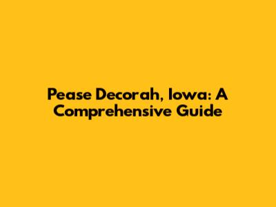 Pease Decorah, Iowa: A Comprehensive Guide