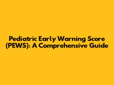 Pediatric Early Warning Score (PEWS): A Comprehensive Guide