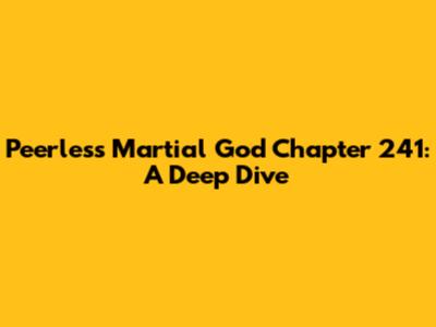 Peerless Martial God Chapter 241: A Deep Dive