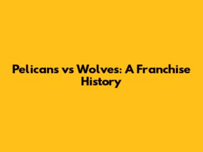 Pelicans vs Wolves: A Franchise History