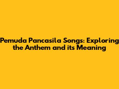 Pemuda Pancasila Songs: Exploring the Anthem and its Meaning