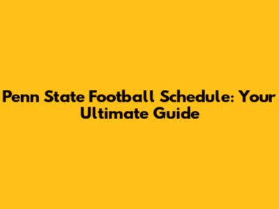 Penn State Football Schedule: Your Ultimate Guide