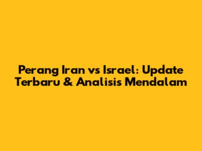 Perang Iran vs Israel: Update Terbaru & Analisis Mendalam