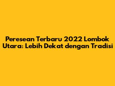 Peresean Terbaru 2022 Lombok Utara: Lebih Dekat dengan Tradisi
