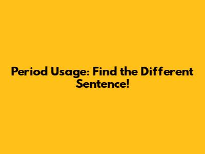 Period Usage: Find the Different Sentence!