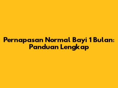 Pernapasan Normal Bayi 1 Bulan: Panduan Lengkap