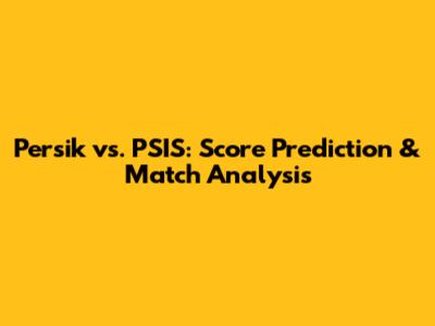 Persik vs. PSIS: Score Prediction & Match Analysis