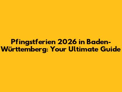Pfingstferien 2026 in Baden-Württemberg: Your Ultimate Guide