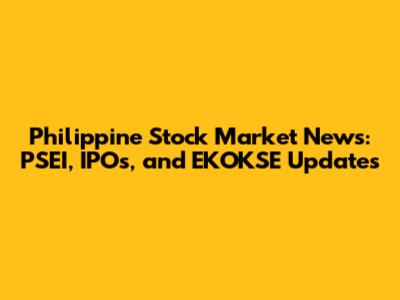 Philippine Stock Market News: PSEI, IPOs, and EKOKSE Updates