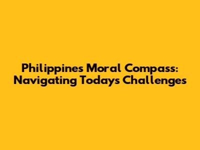 Philippines' Moral Compass: Navigating Today's Challenges