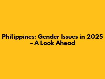 Philippines: Gender Issues in 2025 – A Look Ahead