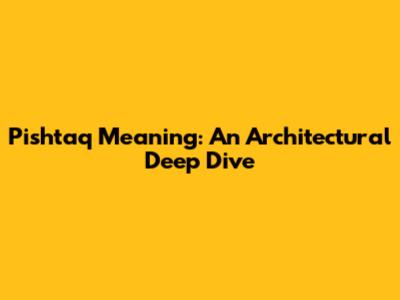 Pishtaq Meaning: An Architectural Deep Dive