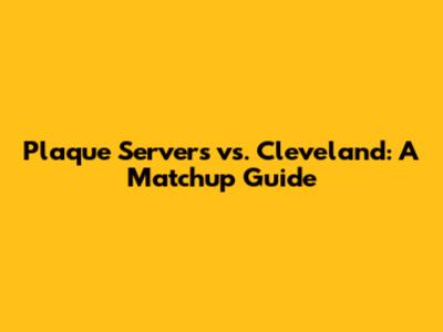 Plaque Servers vs. Cleveland: A Matchup Guide